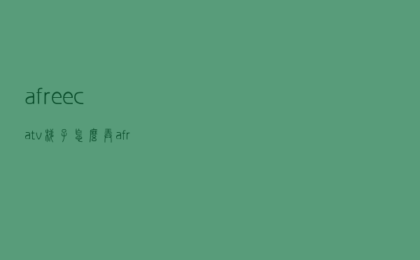 afreecatv梯子怎么弄（afreecatv梯子怎么弄）
