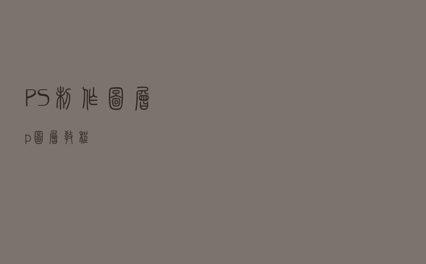 PS制作图层（p图层教程）