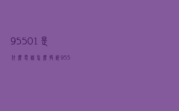 95501是什么电话,怎么投诉（95501是什么电话）