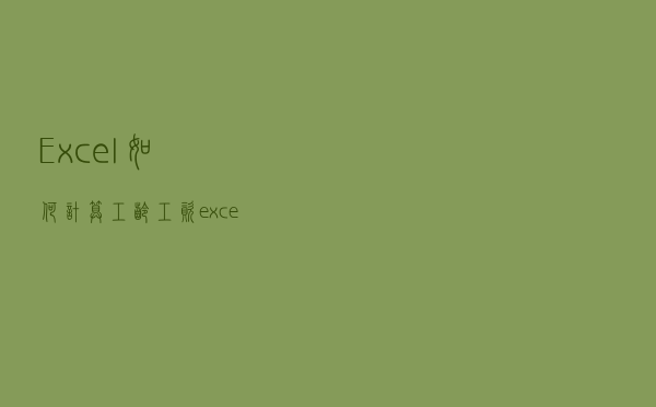 Excel如何计算工龄工资（excel如何计算工龄）