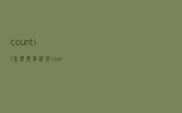 countif怎么两个条件（countif 多个条件）