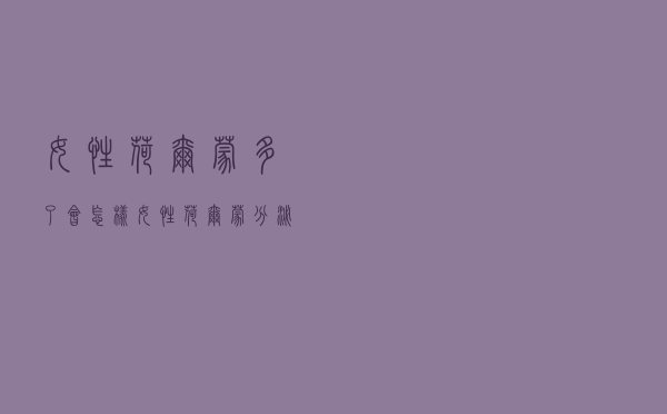 女性荷尔蒙多了会怎样（女性荷尔蒙分泌过多会怎么样）