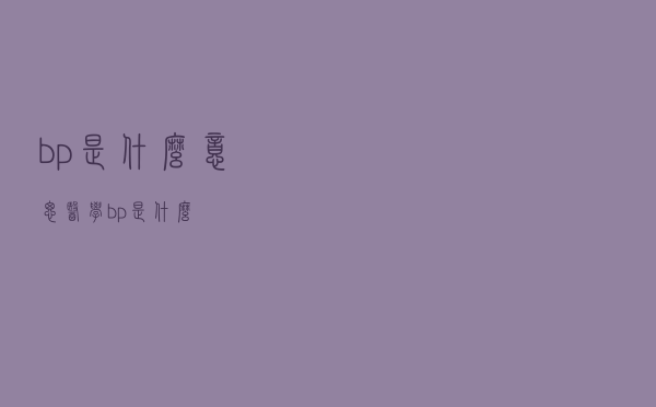bp是什么意思医学（bp是什么）