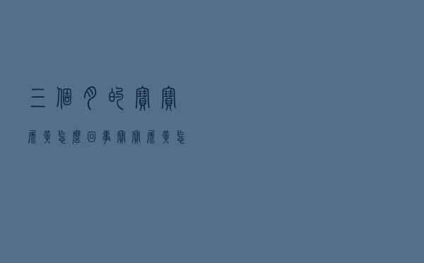 三个月的宝宝尿黄怎么回事（宝宝尿黄怎么回事）