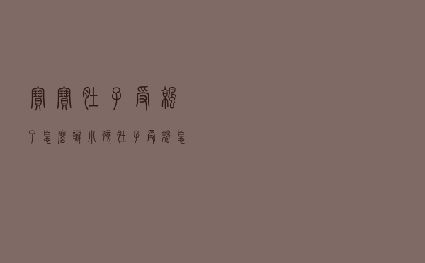 宝宝肚子受凉了怎么办（小孩肚子受凉怎么办）