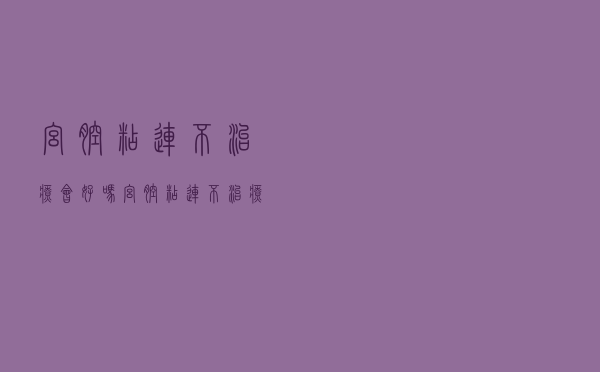 宫腔粘连不治疗会好吗（宫腔粘连不治疗会怎样）