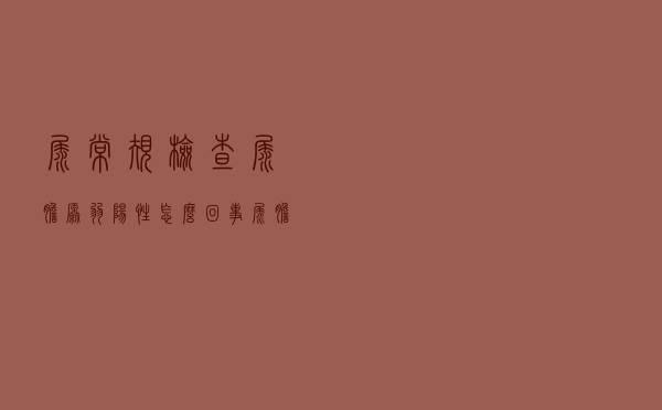 尿常规检查尿胆原弱阳性怎么回事（尿胆原弱阳性怎么回事）