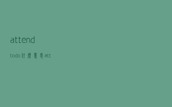 attend to do什么意思（attend to）