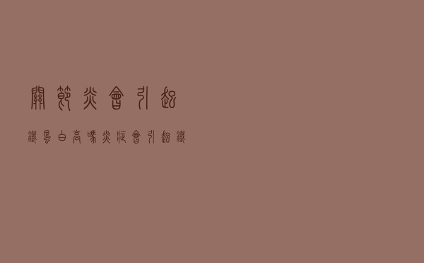 关节炎会引起铁蛋白高吗（炎症会引起铁蛋白高吗）