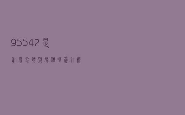 95542是什么电话号码猫咪为什么喜欢用手沾水喝