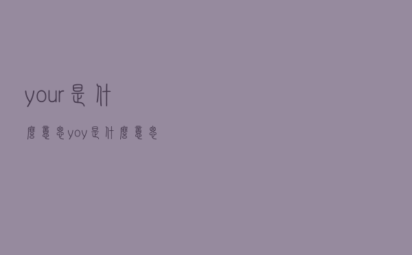 your是什么意思（yoy是什么意思）