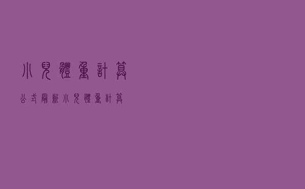 小儿体重计算公式最新（小儿体重计算）