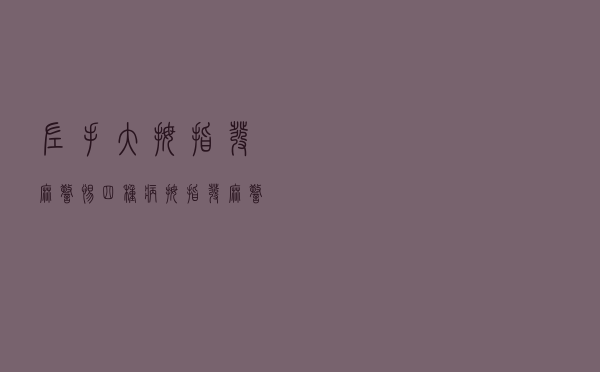 左手大拇指发麻警惕四种病（拇指发麻警惕四种病）