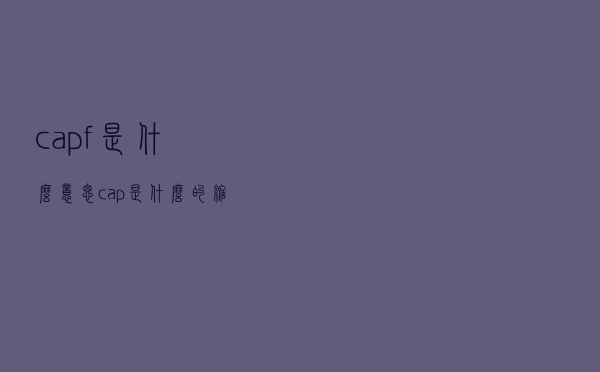 capf是什么意思（cap是什么的缩写）