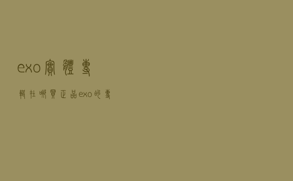 exo实体专辑在哪买正品（exo的专辑在哪里买才是正品的）