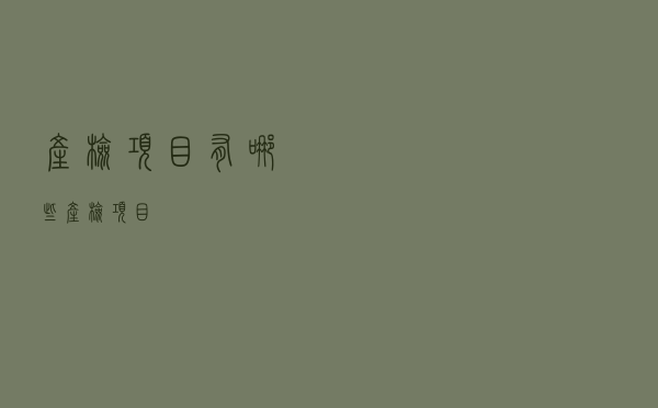 产检项目有哪些（产检项目）