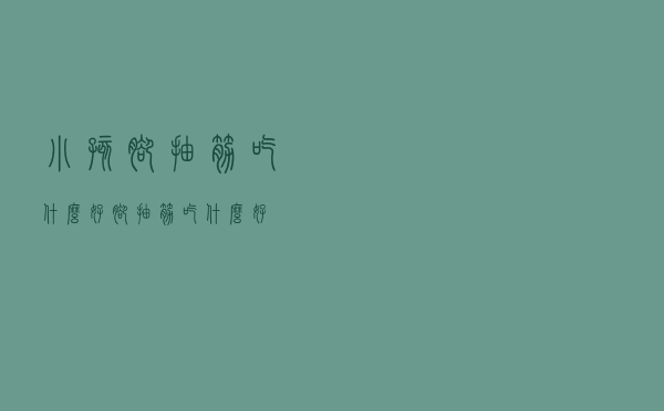 小孩脚抽筋吃什么好（脚抽筋吃什么好）