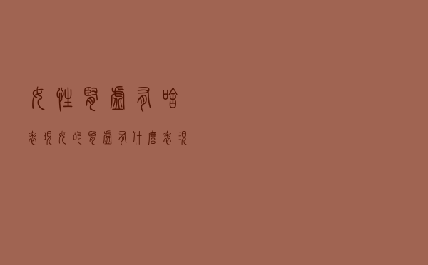 女性肾虚有啥表现（女的肾虚有什么表现）