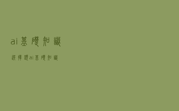 ai基础知识选择题（ai基础知识）