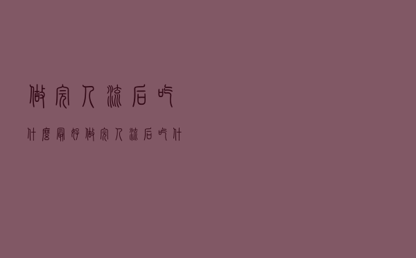 做完人流后吃什么最好（做完人流后吃什么最好）
