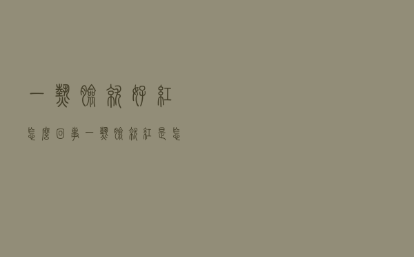 一热脸就好红怎么回事（一热脸就红是怎么回事）