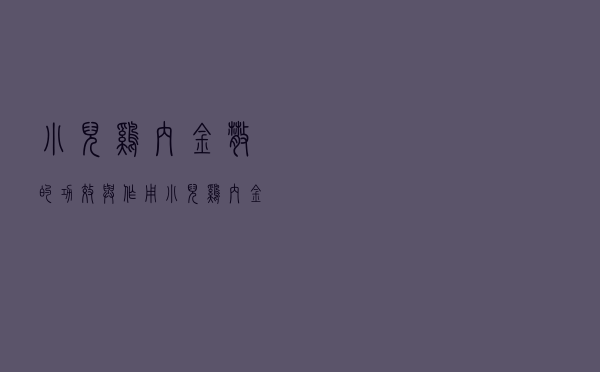 小儿鸡内金散的功效与作用（小儿鸡内金散适合多大的孩子）