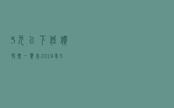 3元以下低价股票一览表2019年（3元低价股票一览2019）