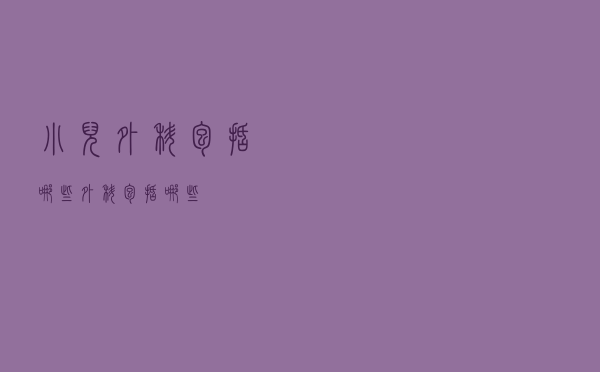 小儿外科包括哪些（外科包括哪些）