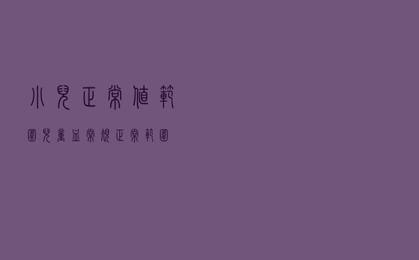 小儿正常值范围（儿童血常规正常范围）