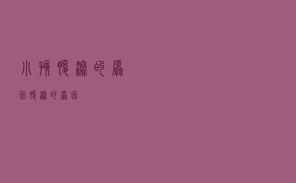 小孩腹泻的原因（腹泻的原因）