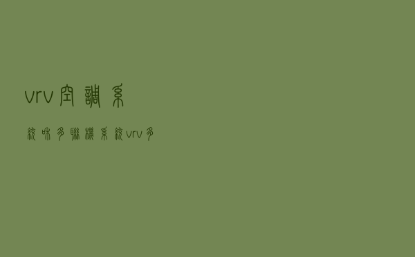 vrv空调系统和多联机系统（vrv多联机空调系统）