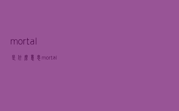 mortal是什么意思（mortal）
