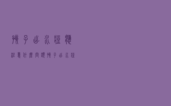 孩子出水痘应注意什么问题（孩子出水痘应注意什么）