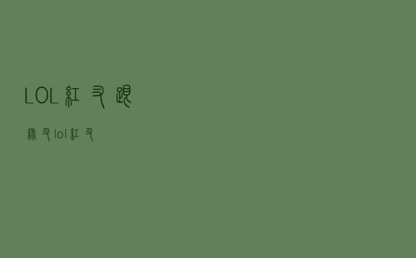 LOL红叉跟绿叉（lol红叉）