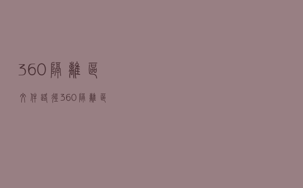 360隔离区文件路径（360隔离区）