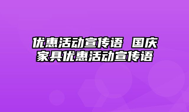 优惠活动宣传语 国庆家具优惠活动宣传语