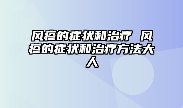 风疹的症状和治疗 风疹的症状和治疗方法大人