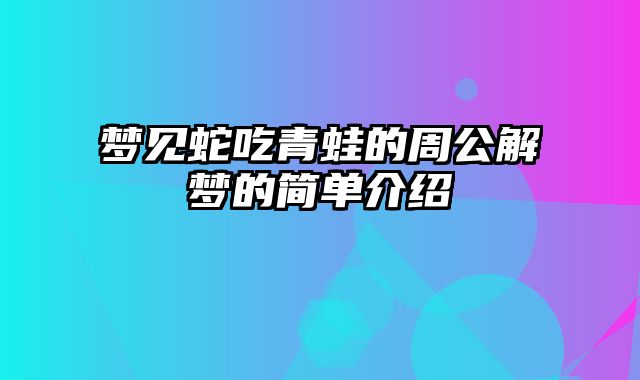 梦见蛇吃青蛙的周公解梦的简单介绍
