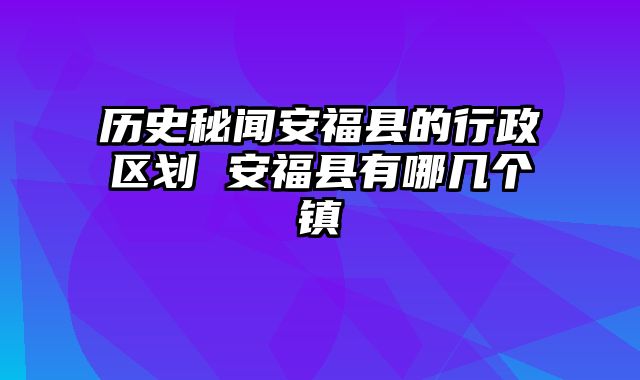 历史秘闻安福县的行政区划 安福县有哪几个镇