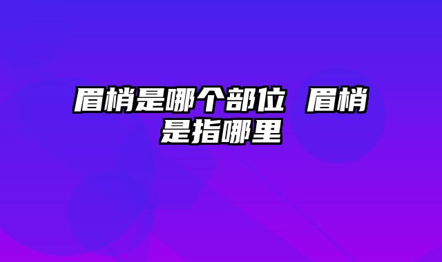 眉梢是哪个部位 眉梢是指哪里