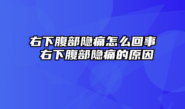 右下腹部隐痛怎么回事 右下腹部隐痛的原因