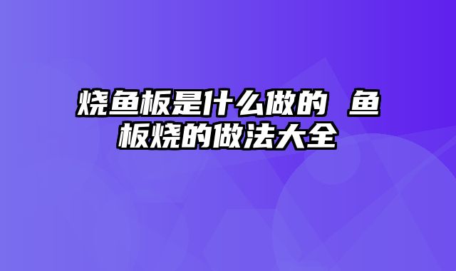 烧鱼板是什么做的 鱼板烧的做法大全