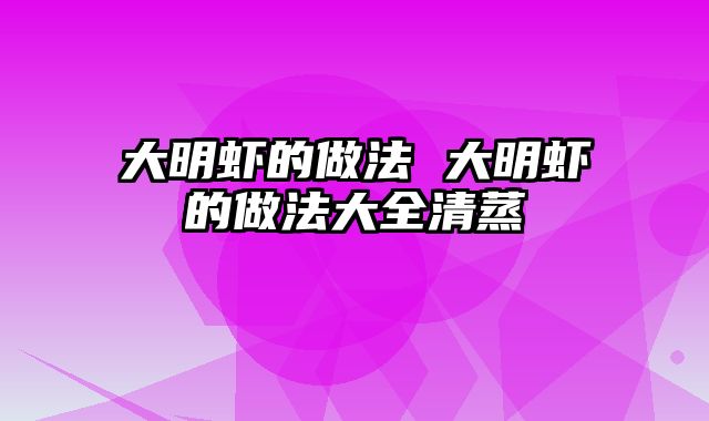大明虾的做法 大明虾的做法大全清蒸