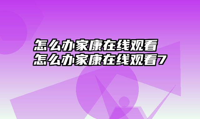 怎么办家康在线观看 怎么办家康在线观看7