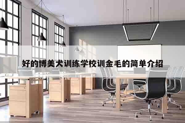 好的博美犬训练学校训金毛的简单介绍
