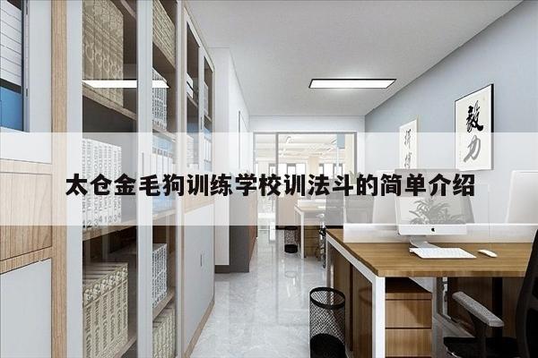 太仓金毛狗训练学校训法斗的简单介绍
