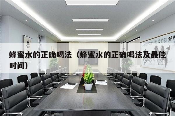 蜂蜜水的正确喝法（蜂蜜水的正确喝法及最佳时间）