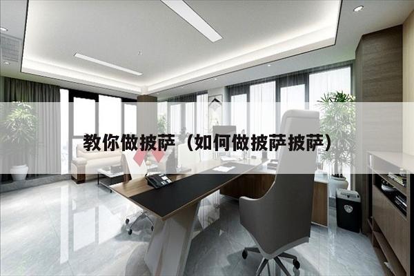 教你做披萨（如何做披萨披萨）