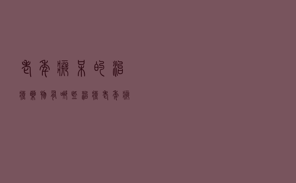 老年痴呆的治疗药物有哪些（治疗老年痴呆症的药有哪些）