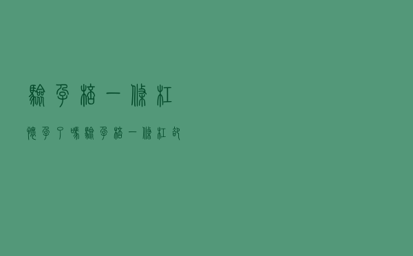 验孕棒一条杠怀孕了吗（验孕棒一条杠却怀孕了怎么回事）